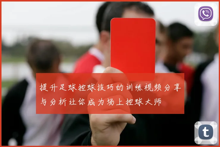 提升足球控球技巧的训练视频分享与分析让你成为场上控球大师
